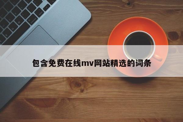 包含免费在线mv网站精选的词条