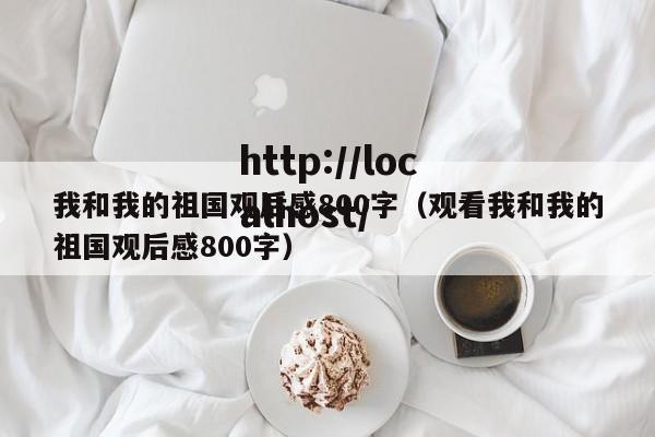 我和我的祖国观后感800字（观看我和我的祖国观后感800字）